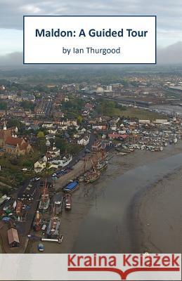 Maldon: A Guided Tour MR Ian Thurgood 9781539562160 Createspace Independent Publishing Platform - książka