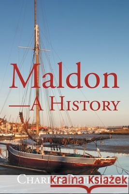 Maldon-A History Charles Phillips 9781728398266 Authorhouse UK - książka