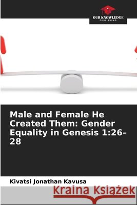 Male and Female He Created Them: Gender Equality in Genesis 1:26-28 Kivatsi Jonathan Kavusa 9786630110227 Our Knowledge Publishing - książka