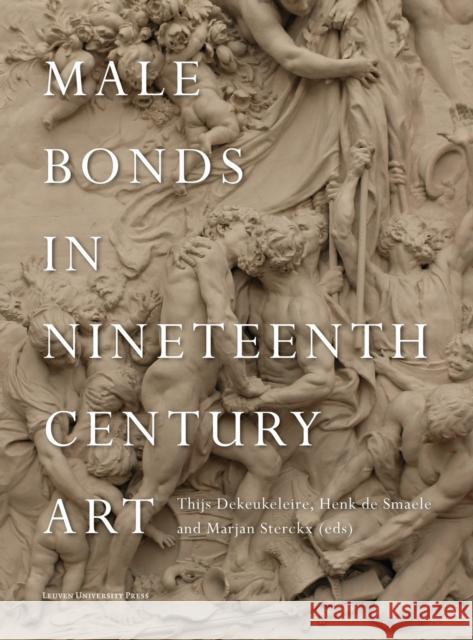 Male Bonds in Nineteenth-Century Art Thijs Dekeukeleire Henk D Marjan Sterckx 9789462702813 Leuven University Press - książka