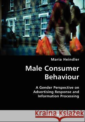 Male Consumer Behaviour- A Gender Perspective on Advertising Response and Information Processing Maria Heindler 9783836421621 VDM Verlag - książka