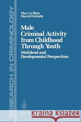 Male Criminal Activity from Childhood Through Youth: Multilevel and Developmental Perspectives Le Blanc, Marc 9781461281603 Springer - książka