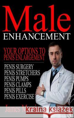 Male Enhancement: Your Options to Penis Enlargement James Morris 9781541255609 Createspace Independent Publishing Platform - książka