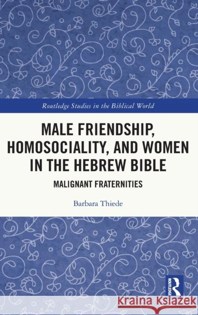 Male Friendship, Homosociality, and Women in the Hebrew Bible: Malignant Fraternities Barbara Thiede 9780367344979 Routledge - książka