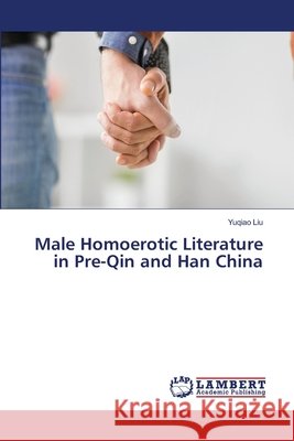 Male Homoerotic Literature in Pre-Qin and Han China Yuqiao Liu 9786205526477 LAP Lambert Academic Publishing - książka
