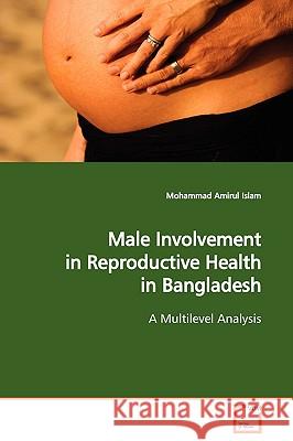 Male Involvement in Reproductive Health in Bangladesh a Multilevel Analysis Mohammad Amirul Islam 9783639102253 VDM Verlag - książka