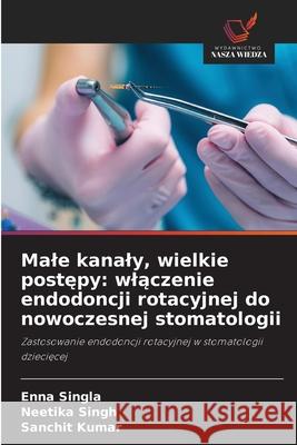 Male kanaly, wielkie postepy: wlaczenie endodoncji rotacyjnej do nowoczesnej stomatologii Singla, Enna, Singh, Neetika, Kumar, Sanchit 9786209266607 Wydawnictwo Nasza Wiedza - książka