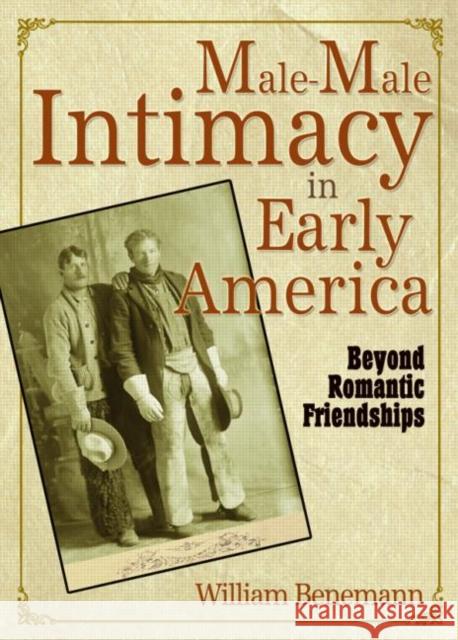 Male-Male Intimacy in Early America: Beyond Romantic Friendships Benemann, William E. 9781560233459 Harrington Park Press - książka