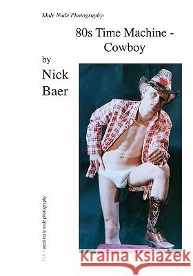 Male Nude Photography- 80s Time Machine - Cowboy Nick Baer 9781453825075 Createspace - książka