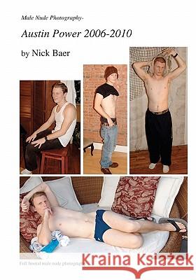 Male Nude Photography- Austin Power 2006-2010 Nick Baer 9781456535544 Createspace - książka