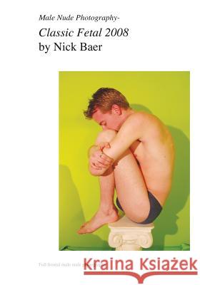 Male Nude Photography- Classic Fetal 2008 Nick Baer 9781453768327 Createspace - książka