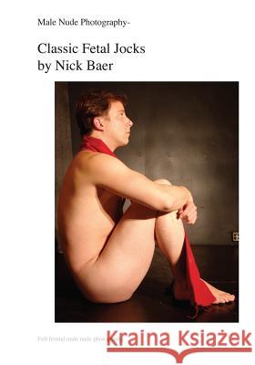 Male Nude Photography- Classic Fetal Jocks Nick Baer 9781453768433 Createspace - książka