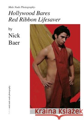 Male Nude Photography- Hollywood Bares Red Ribbon Lifesaver Nick Baer 9781452845036 Createspace - książka