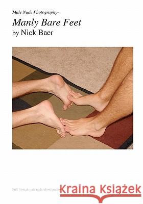 Male Nude Photography- Manly Bare Feet Nick Baer 9781453882788 Createspace - książka