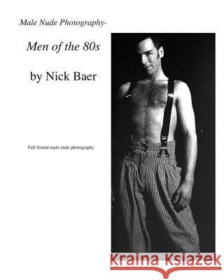 Male Nude Photography- Men of the 80s Nick Baer 9781450514422 Createspace - książka