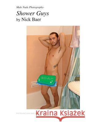 Male Nude Photography- Shower Guys Nick Baer 9781453884027 Createspace - książka