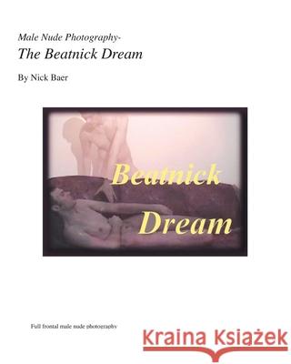 Male Nude Photography- The Beatnick Dream Nick Baer 9781453886854 Createspace - książka