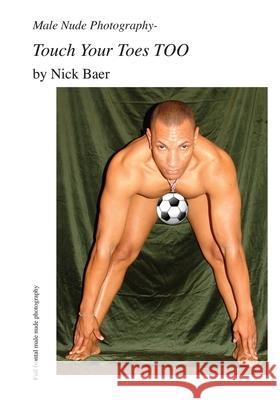 Male Nude Photography- Touch Your Toes Too Nick Baer 9781452862897 Createspace - książka