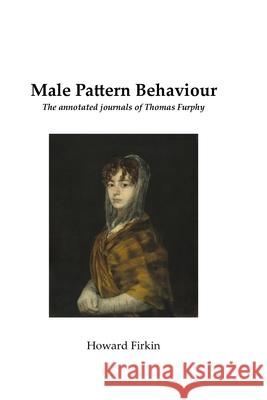 Male Pattern Behaviour: The annotated journals of Thomas Furphy Howard Firkin 9780994352507 In Case of Emergency Press - książka