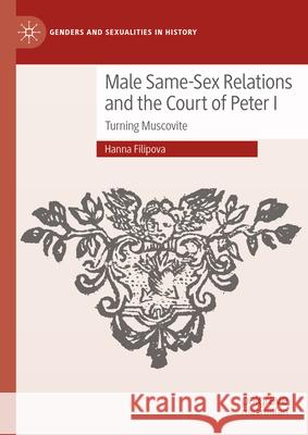 Male Same-Sex Relations and the Court of Peter I: Turning Muscovite Hanna Filipova 9783031954801 Palgrave MacMillan - książka