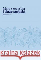 Małe szczęścia i duże smutki Zuzanna Loewe 9788381597487 Poligraf - książka