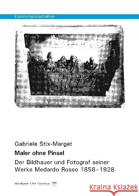 Maler ohne Pinsel : Der Bildhauer und Fotograf seiner Werke Medardo Rosso 1858-1928. Dissertationsschrift Stix-Marget, Gabriele 9783831681785 Utz - książka