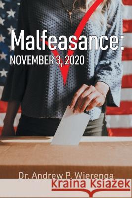 Malfeasance: November 3, 2020 Andrew P. Wierenga 9781039164178 FriesenPress - książka