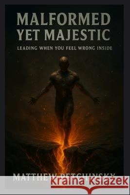Malformed Yet Majestic: Leading When You Feel Wrong Inside Matthew Petchinsky 9781088158906 Matthew Edward Petchinsky - książka
