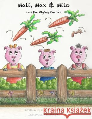 Mali, Max & Milo and the Flying Carrots Catherine Frankcom 9781916226890 CT Frankcom - książka