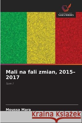 Mali na fali zmian, 2015-2017 Moussa Mara 9786630280357 Wydawnictwo Nasza Wiedza - książka