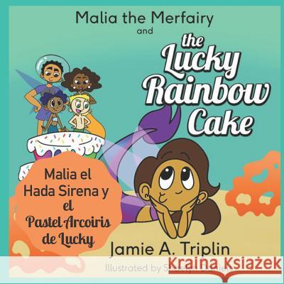 Malia the Merfairy and the Lucky Rainbow Cake (Bilingual Spanish English Version) Shaelyn Daniels Jamie a. Triplin 9781079359978 Independently Published - książka