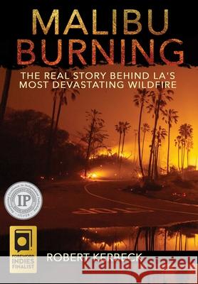 Malibu Burning: The Real Story Behind LA's Most Devastating Wildfire Robert Kerbeck 9781733470537 Mwc Press - książka