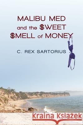 Malibu Med and the Sweet Smell of Money C. Rex Sartorius 9781475943733 iUniverse.com - książka