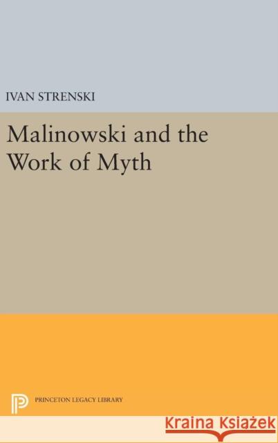 Malinowski and the Work of Myth Ivan Strenski 9780691631219 Princeton University Press - książka