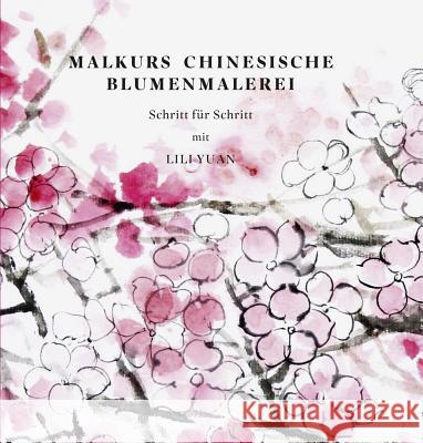 Malkurs Chinesische Blumenmalerei: Schritt Fur Schritt Mit Lili Yuan Yuan, Lili 9783954900145 Dr Ludwig Reichert - książka