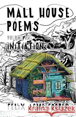 Mall House Poems: Volume 1: Initiation Felix Cooper 9781387441402 Lulu.com - książka