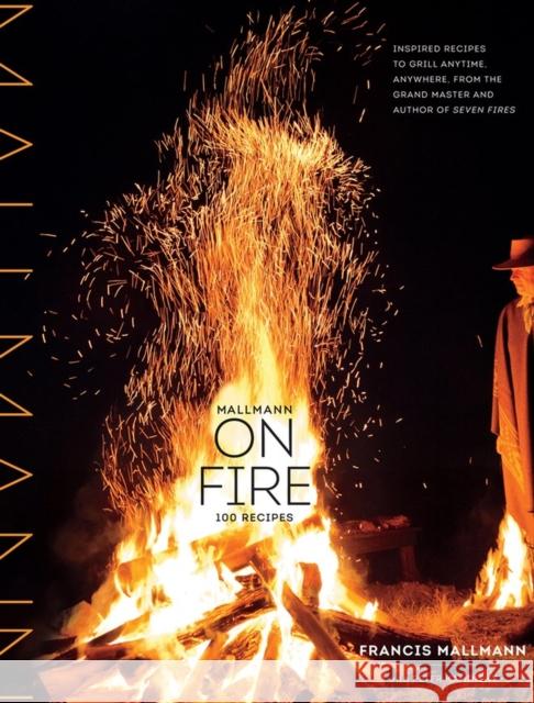 Mallmann on Fire: 100 Inspired Recipes to Grill Anytime, Anywhere Francis Mallmann 9781579655372 Workman Publishing - książka