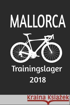 Mallorca Trainingslager 2018: Rennrad Fahren Auf Mallorca. Trainingslager 2018 Das Wird Wider Spaßig. Gerb, Luca 9781983300325 Independently Published - książka
