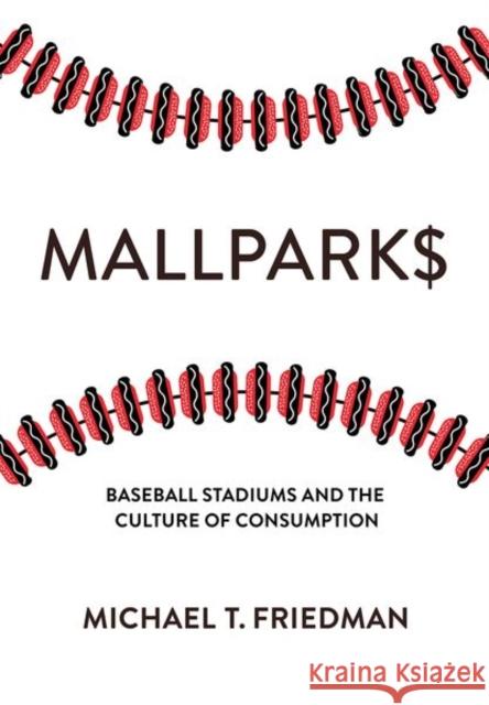 Mallparks: Baseball Stadiums and the Culture of Consumption Michael T. Friedman 9781501769290 Cornell University Press - książka