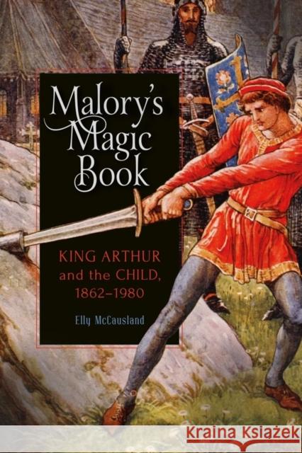 Malory's Magic Book: King Arthur and the Child, 1862-1980 Elly McCausland 9781843845195 Boydell & Brewer - książka