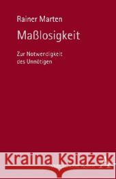 Maßlosigkeit : Zur Notwendigkeit des Unnötigen Marten, Rainer   9783495483114 Alber - książka