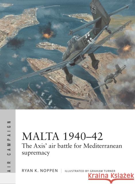Malta 1940-42: The Axis' air battle for Mediterranean supremacy Ryan K. Noppen 9781472820600 Osprey Publishing (UK) - książka