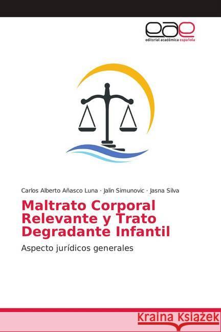 Maltrato Corporal Relevante y Trato Degradante Infantil : Aspecto jurídicos generales Añasco Luna, Carlos Alberto; Simunovic, Jalin; Silva, Jasna 9786139408771 Editorial Académica Española - książka