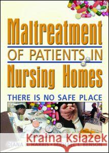 Maltreatment of Patients in Nursing Homes: There Is No Safe Place Diana K. Harris Diana K. Harris Michael L. Benson 9780789023254 Haworth Pastoral Press - książka