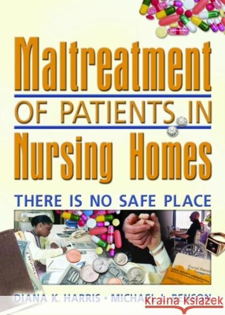 Maltreatment of Patients in Nursing Homes: There Is No Safe Place Diana K. Harris Michael L. Benson 9780789023261 Haworth Pastoral Press - książka