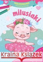 Maluszkowe malowanie. Milusiaki Wydawnictwo Skrzat 9788379159864 Skrzat - książka