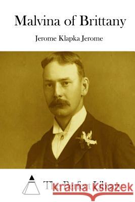 Malvina of Brittany Jerome Klapka Jerome The Perfect Library 9781511915519 Createspace - książka