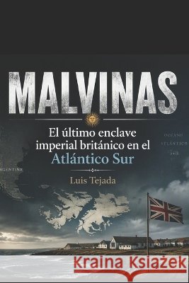 Malvinas: El último enclave imperial británico en el Atlántico Sur Tejada, Luis 9798171915629 Independently Published - książka