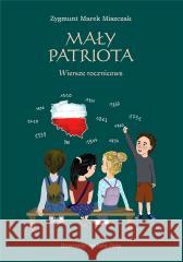 Mały patriota. Wiersze rocznicowe Zygmunt Marek Miszczak 9788372227089 Norbertinum - książka