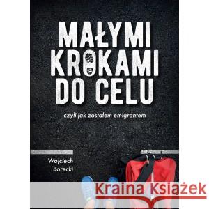 Małymi krokami do celu, czyli jak zostałem.. BORECKI WOJCIECH 9788367036207 BORGIS - książka